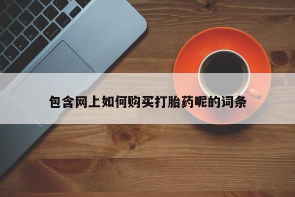 私人诊所有打胎药吗包含网上如何购买打胎药呢的词条