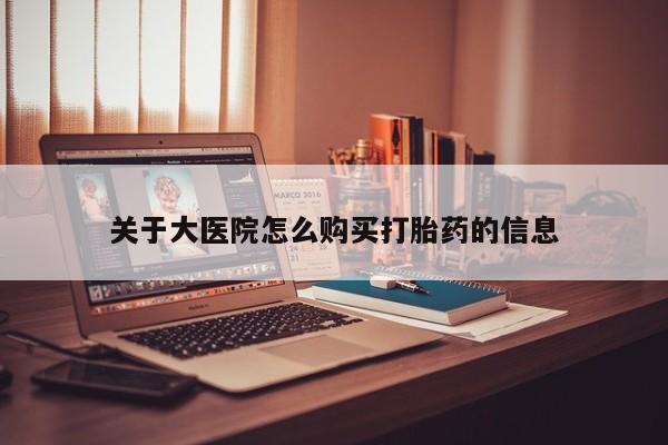 私人诊所有打胎药吗关于大医院怎么购买打胎药的信息
