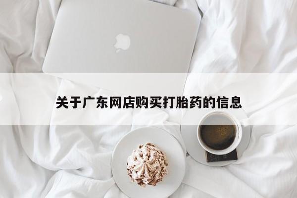 私人诊所有打胎药吗关于广东网店购买打胎药的信息