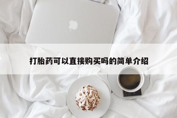 私人诊所有打胎药吗打胎药可以直接购买吗的简单介绍