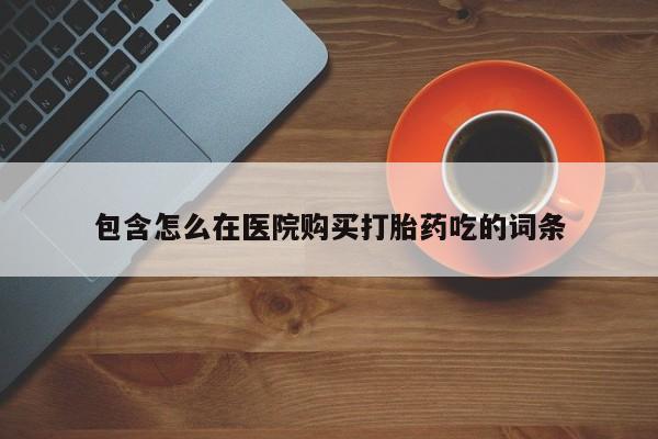 私人诊所有打胎药吗包含怎么在医院购买打胎药吃的词条