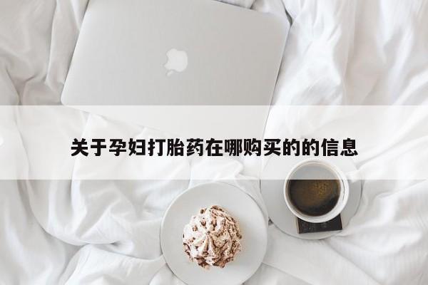 私人诊所有打胎药吗关于孕妇打胎药在哪购买的的信息
